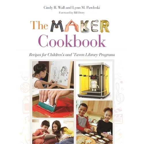 The Maker Cookbook: Recipes for Children's and 'Tween Library Programs