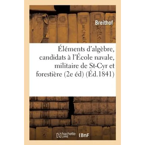 Éléments d'Algèbre: À l'Usage Des Candidats À l'École Navale, À l'École Militaire de Saint-Cyr