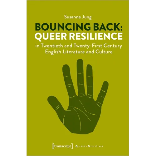 Bouncing Back: Queer Resilience in Twentieth and Twenty-First Century English Literature and Culture: Queer Resilience in Twentieth- And Twenty-First-