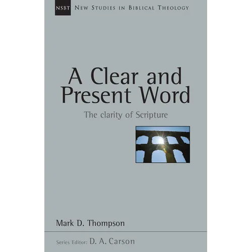 A Clear and Present Word: The Clarity of Scripture Volume 21