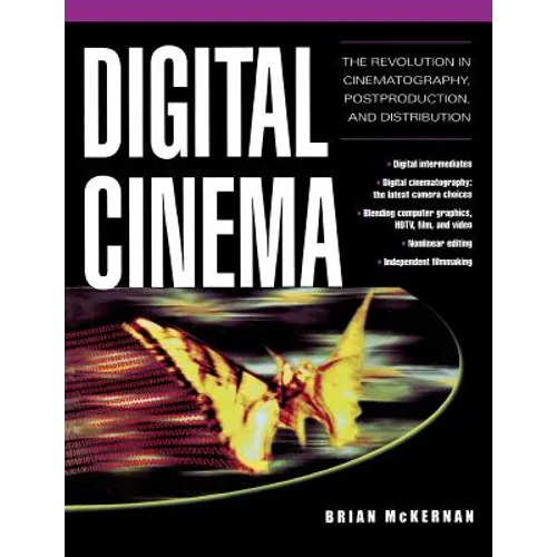 Digital Cinema: The Revolution in Cinematography, Post-Production, and Distribution