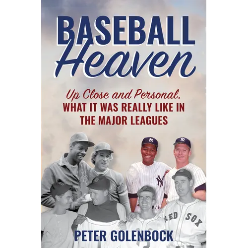 Baseball Heaven: Up Close and Personal, What It Was Really Like in the Major Leagues