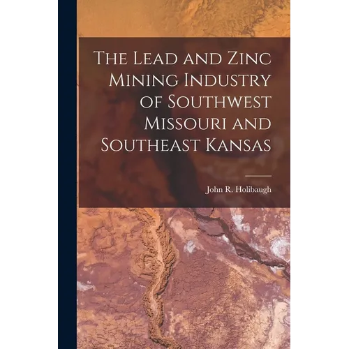 The Lead and Zinc Mining Industry of Southwest Missouri and Southeast Kansas