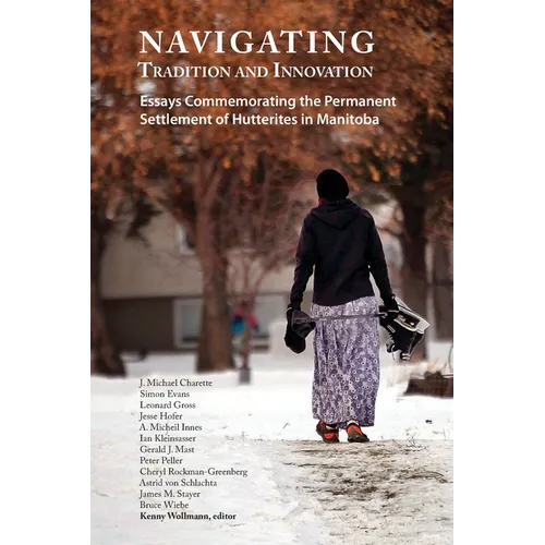 Navigating Tradition and Innovation: Essays Commemorating the Permanent Settlement of Hutterites in Manitoba