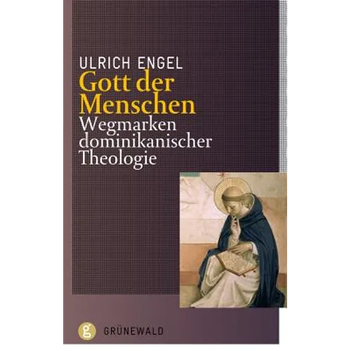 Gott Der Menschen: Wegmarken Dominikanischer Theologie