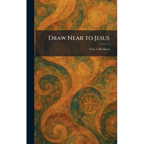 Draw Near to Jesus: Turn to His Heart