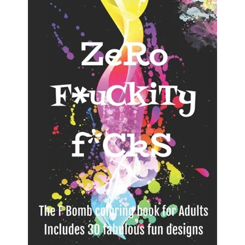 Zero F*ckityF*cks: The F Bomb coloring book for adults