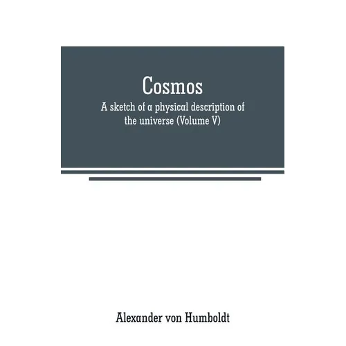 Cosmos: a sketch of a physical description of the universe (Volume V)
