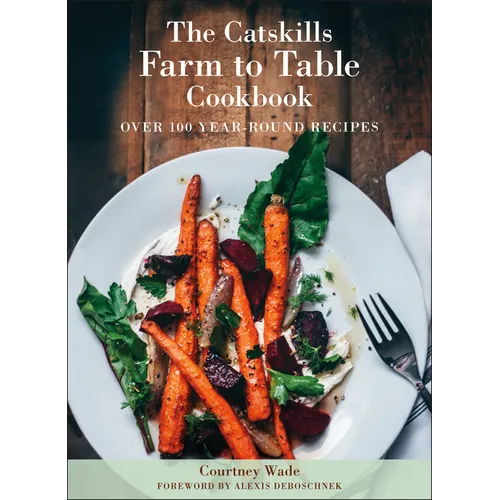 The Catskills Farm to Table Cookbook, Revised Edition: Over 100 Year-Round Recipes