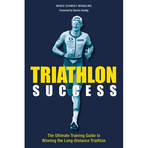 Triathlon Success: The Ultimate Training Guide to Winning the Long-Distance Triathlon