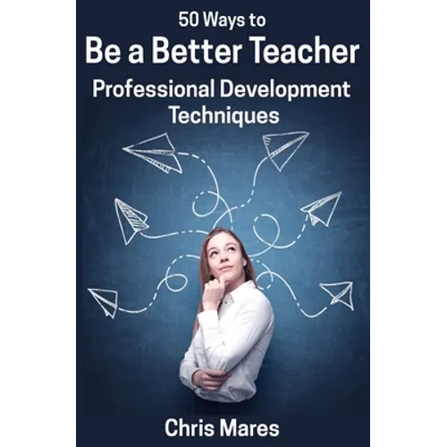 50 Ways to Be a Better Teacher: Professional Development Techniques