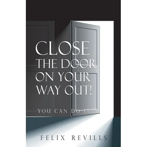 Close the Door on Your Way Out!: You Can Do It!