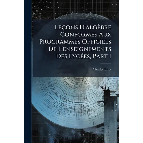 Leçons D'algèbre Conformes Aux Programmes Officiels De L'enseignements Des Lycées, Part 1
