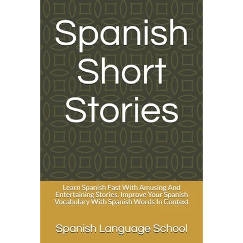 Spanish Short Stories: Learn Spanish Fast With Amusing And Entertaining Stories. Improve Your Spanish Vocabulary With Spanish Words In Contex