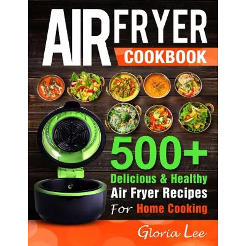 Air Fryer Cookbook: 500+ Delicious & Healthy Air Fryer Recipes For Home Cooking
