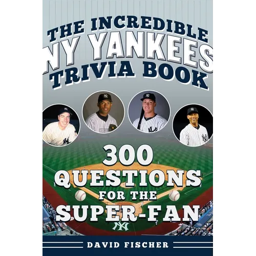 The Incredible New York Yankees Trivia Book: 300 Questions for the Super-Fan