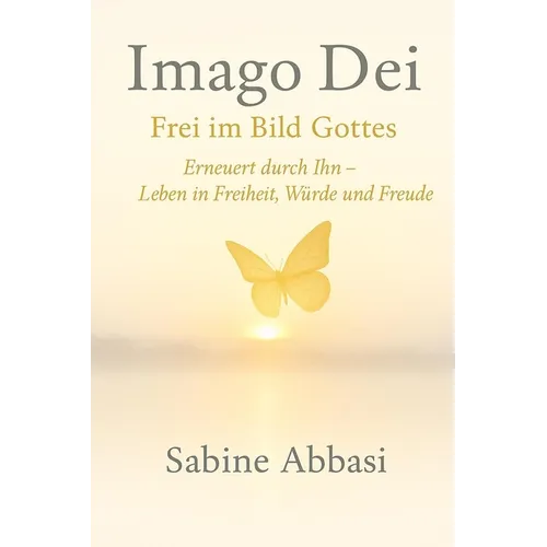 Imago Die - Frei im Bild Gottes: Erneuert durch Ihn - Leben in Freiheit, Würde und Freude