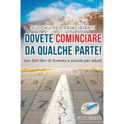 Dovete cominciare da qualche parte! Sudoku per principianti con 240 libri di Sudoku e puzzle per adulti