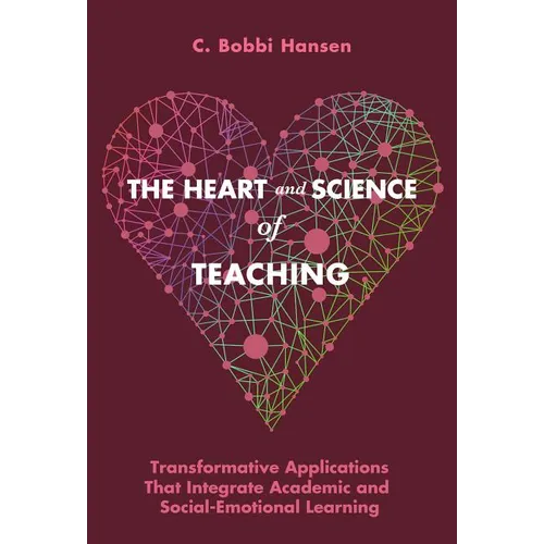 The Heart and Science of Teaching: Transformative Applications That Integrate Academic and Social-Emotional Learning