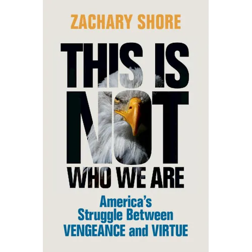 This Is Not Who We Are: America's Struggle Between Vengeance and Virtue