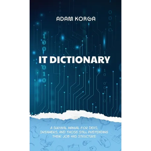 IT Dictionary: A survival manual for devs, dreamers, and those still pretending their job has structure.