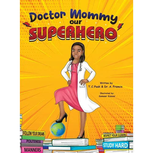 Doctor Mommy Our Superhero: Teaching Kids the Importance of Good Manners, Family Values, Education and Following Your Dreams