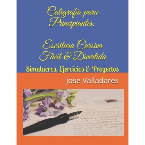 Caligrafía para Principiantes: Escritura Cursiva Fácil & Divertida: Simulacros, Ejercicios & Proyectos