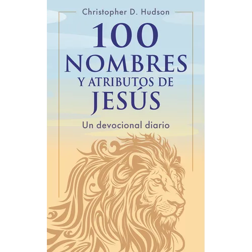100 Nombres Y Atributos de Jesús: Un Devocional Diario