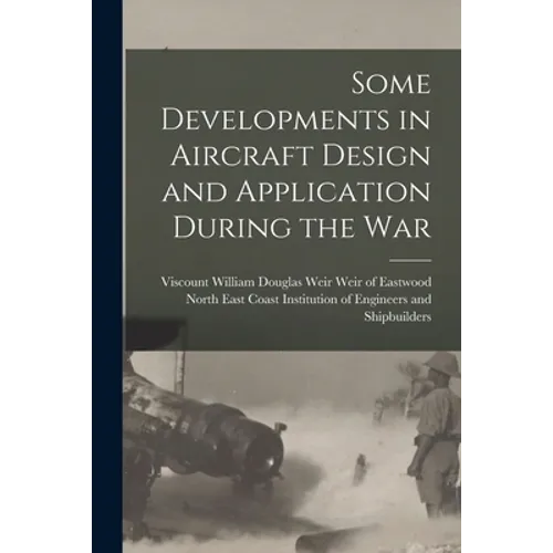 Some Developments in Aircraft Design and Application During the War