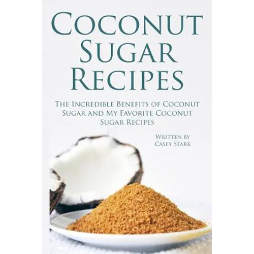 Coconut Sugar Recipes: The Incredible Benefits of Coconut Sugar and My Favorite Coconut Sugar Recipes