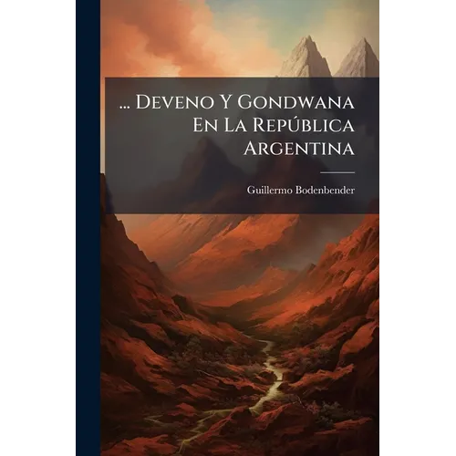 ... Deveno Y Gondwana En La República Argentina: Las Formaciones Sedimentarias De La Parte Noroeste...