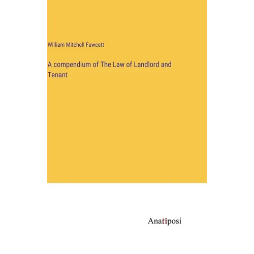 A compendium of The Law of Landlord and Tenant
