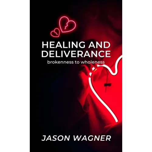 Healing and Deliverance: Brokenness to Wholeness