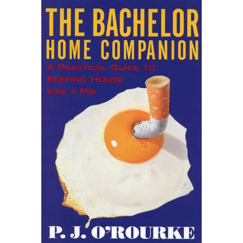 The Bachelor Home Companion: A Practical Guide to Keeping House Like a Pig
