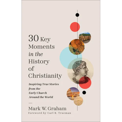 30 Key Moments in the History of Christianity: Inspiring True Stories from the Early Church Around the World