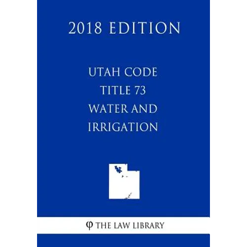 Utah Code - Title 73 - Water and Irrigation (2018 Edition)