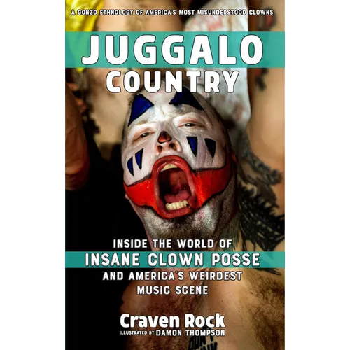 Juggalo Country: Inside the World of Insane Clown Posse and America's Weirdest Music Scene
