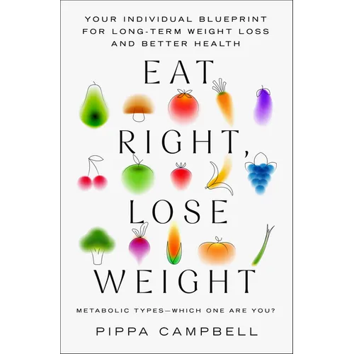 Eat Right, Lose Weight: Your Individual Blueprint for Long-Term Weight Loss and Better Health