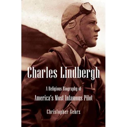 Charles Lindbergh: A Religious Biography of America's Most Infamous Pilot