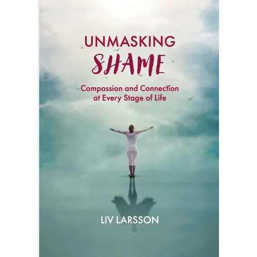 Unmasking Shame: Compassion and Connection at every stage of life - Paperback