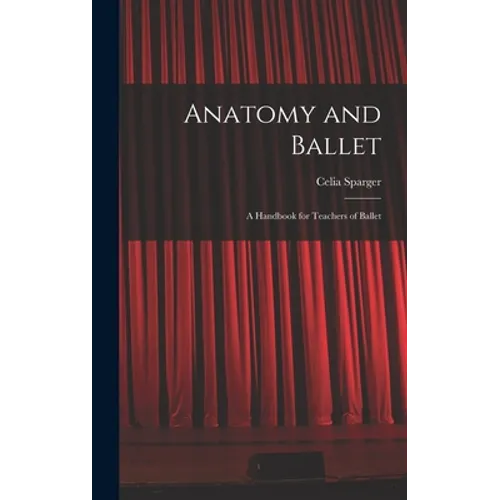 Anatomy and Ballet; a Handbook for Teachers of Ballet