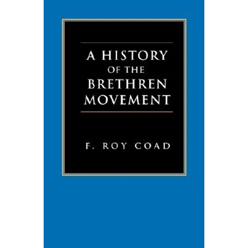 A History of the Brethren Movement: Its Origins, Its Worldwide Development and Its Significance for the Present Day