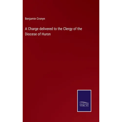 A Charge delivered to the Clergy of the Diocese of Huron