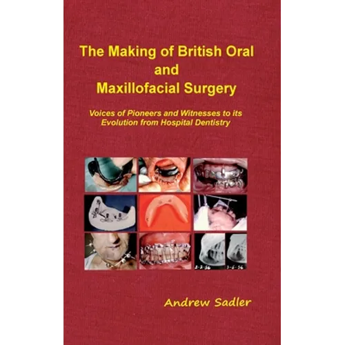 The Making of British Oral and Maxillofacial Surgery: Voices of Pioneers and Witnesses to its Evolution from Hospital Dentistry