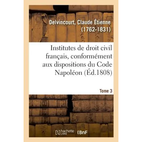 Institutes de Droit Civil Français, Conformément Aux Dispositions Du Code Napoléon. Tome 3