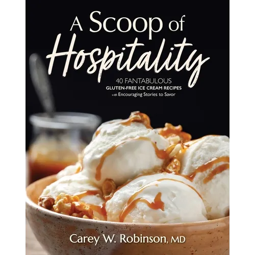 A Scoop of Hospitality: 40 Fantabulous Gluten-Free Ice Cream Recipes with Encouraging Stories to Savor