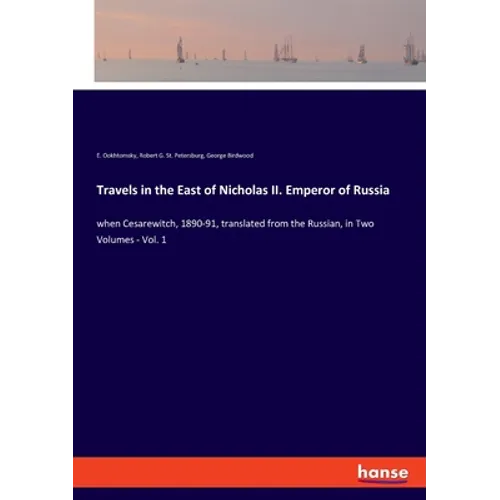 Travels in the East of Nicholas II. Emperor of Russia: when Cesarewitch, 1890-91, translated from the Russian, in Two Volumes - Vol. 1
