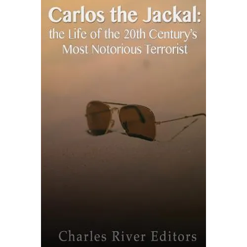 Carlos the Jackal: The Life of the 20th Century's Most Notorious Terrorist