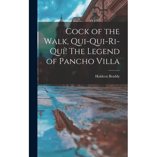 Cock of the Walk, Qui-qui-ri-quí! The Legend of Pancho Villa