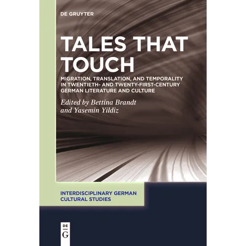 Tales That Touch: Migration, Translation, and Temporality in Twentieth- And Twenty-First-Century German Literature and Culture